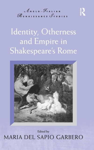 Book cover of: Identity, Otherness and Empire in Shakespeare's Rome. By: Maria Del Sapio Garbero