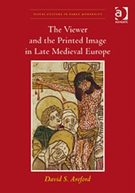 Book cover of: Viewer and the Printed Image in Late Medieval Europe. By: David S. Areford