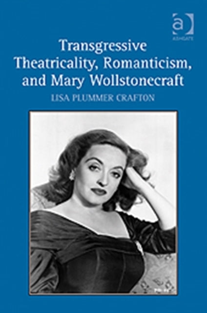 Book cover of: Transgressive Theatricality, Romanticism, and Mary Wollstonecraft. By: Lisa Plummer Crafton