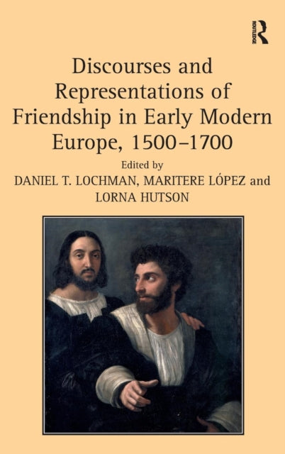 Book cover of: Discourses and Representations of Friendship in Early Modern Europe, 1500–1700. By: Daniel T. Lochman