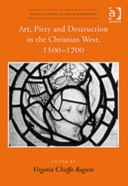 Book cover of: Art, Piety and Destruction in the Christian West, 1500–1700. By: Virginia Chieffo Raguin
