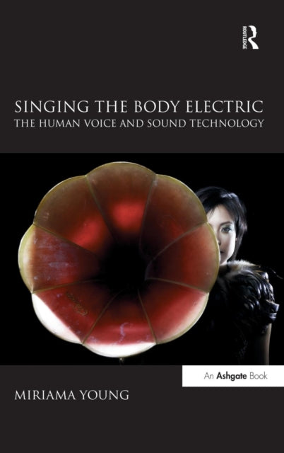 Book cover of: Singing the Body Electric: The Human Voice and Sound Technology. By: Miriama Young