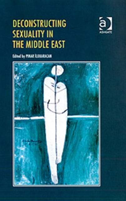Book cover of: Deconstructing Sexuality in the Middle East. By: Pinar Ilkkaracan