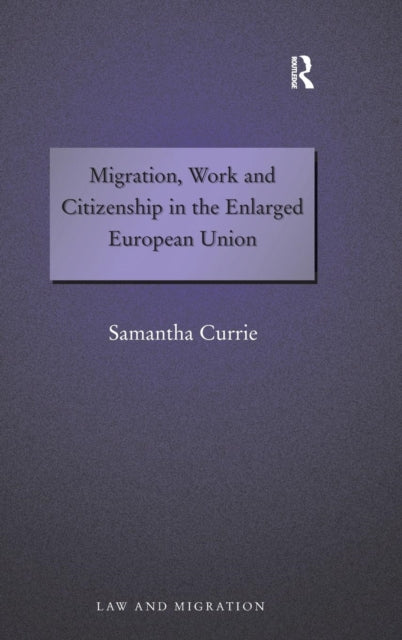 Book cover of: Migration, Work and Citizenship in the Enlarged European Union. By: Samantha Currie