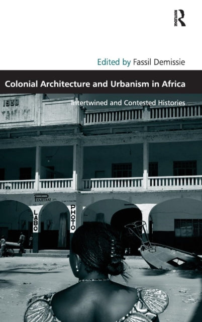 Book cover of: Colonial Architecture and Urbanism in Africa. By: Fassil Demissie