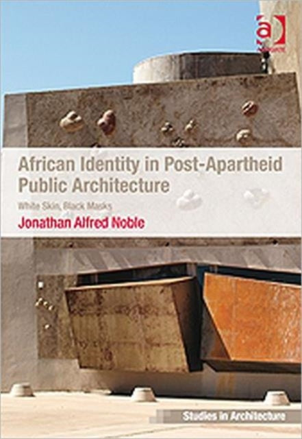 Book cover of: African Identity in Post-Apartheid Public Architecture. By: Jonathan Alfred Noble