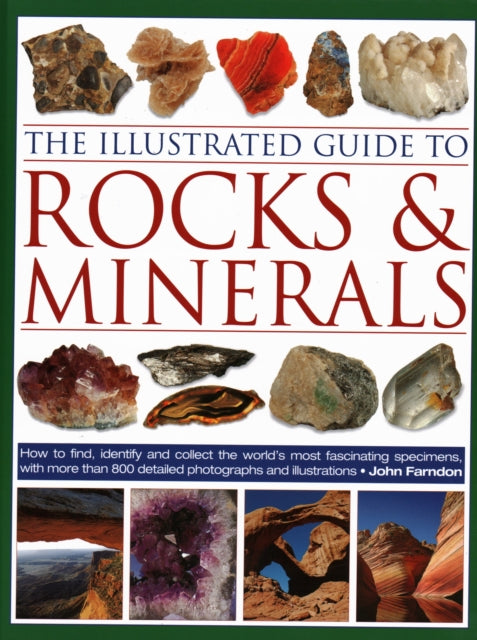 Illustrated Guide to Rocks & Minerals, How to find, identify and collect the world’s most fascinating specimens, with over 800 detailed photographs 9780754834427 John Farndon