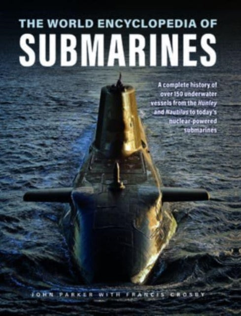 Submarines, The World Encyclopedia of, A complete history of over 150 underwater vessels from the Hunley and Nautilus to today's nuclear-powered submarines 9780754835721 John Parker