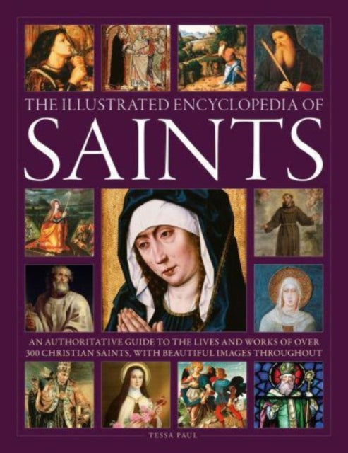 Saints, The Illustrated Encyclopedia of, An authoritative guide to the lives and works of over 300 Christian saints, with beautiful images throughout 9780754835790 Tessa Paul