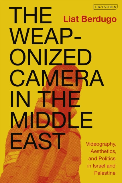 Book cover of: Weaponized Camera in the Middle East. By: Liat Berdugo