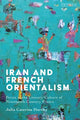 Book cover of: Iran and French Orientalism. By: Julia Caterina Hartley