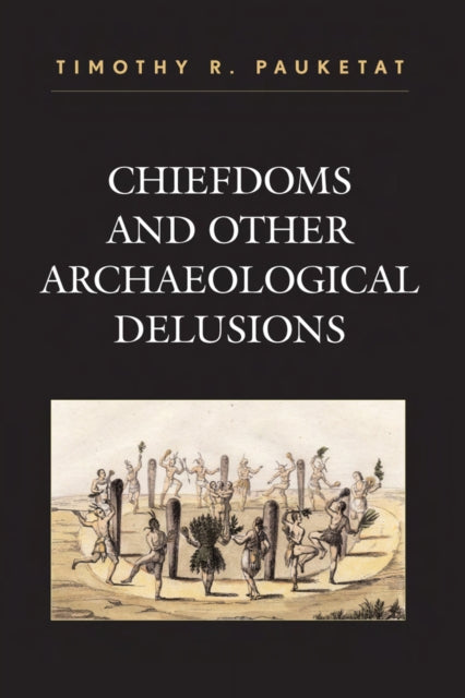 Book cover of: Chiefdoms and Other Archaeological Delusions. By: Timothy R. Pauketat