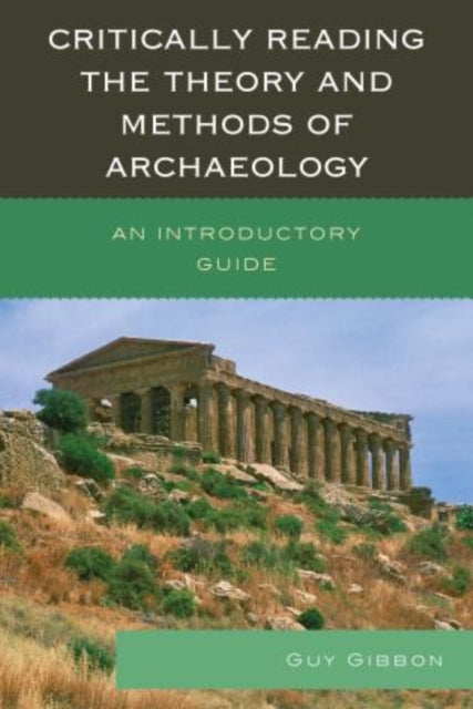 Book cover of: Critically Reading the Theory and Methods of Archaeology. By: Guy Gibbon
