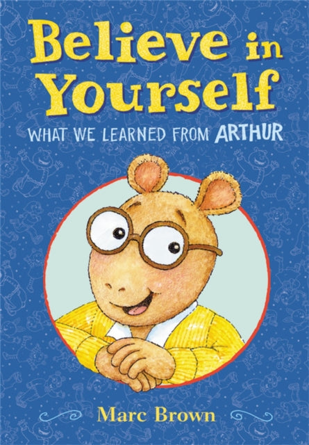 Book cover of: Believe in Yourself: What We Learned from Arthur. By: Marc Brown