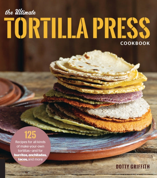 Book cover of: Ultimate Tortilla Press Cookbook. By: Dotty Griffith