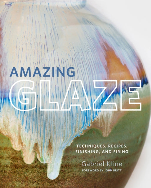 Amazing Glaze, Techniques, Recipes, Finishing, and Firing 9780760361030 Gabriel Kline