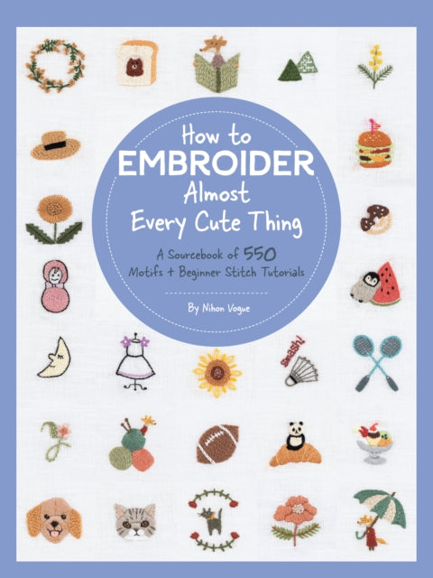 Book cover of: How to Embroider Almost Every Cute Thing. By: Nihon Vogue