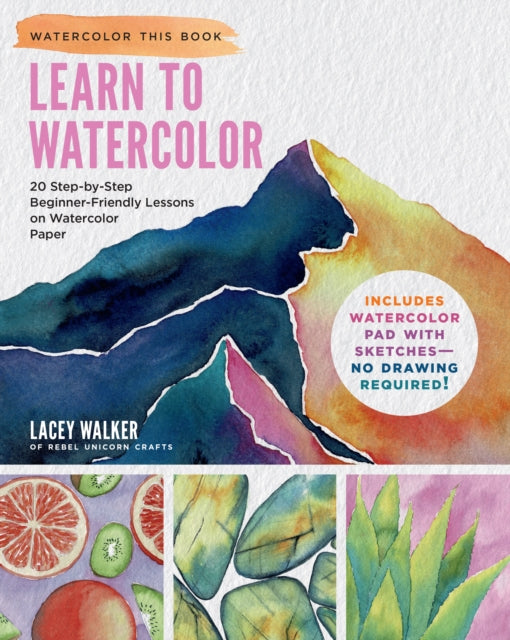Learn to Watercolor, 20 Step-by-Step Beginner-Friendly Lessons on Watercolor Paper - Includes Watercolor Pad with Sketches – No Drawing Required! 9780760391419 Lacey Walker