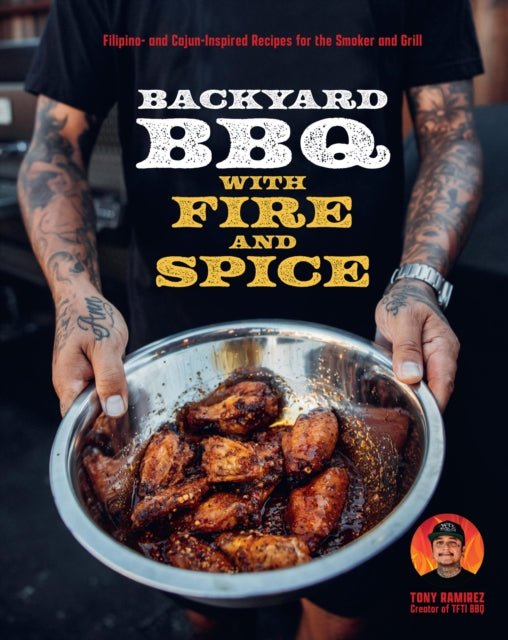 Backyard BBQ with Fire and Spice, Filipino- and Cajun-Inspired Recipes for the Smoker and Grill 9780760394526 Tony Ramirez