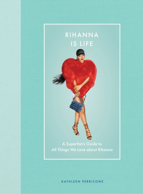 Book cover of: Rihanna Is Life. By: Kathleen Perricone