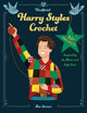 Unofficial Harry Styles Crochet, 20+ Projects Inspired by the Music and Style Icon 9780760395325 Lee Sartori