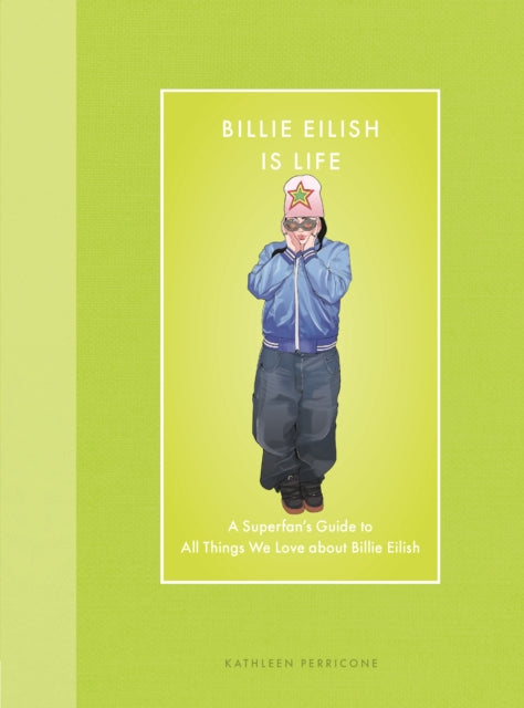 Billie Eilish Is Life, A Superfan’s Guide to All Things We Love about Billie Eilish 9780760396865 Kathleen Perricone