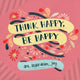 Book cover of: Think Happy, Be Happy. By: Workman Publishing