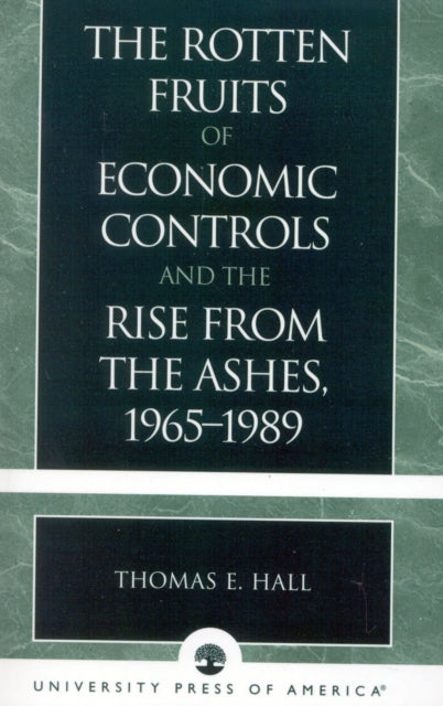Book cover of: Rotten Fruits of Economic Controls and the Rise from the Ashes, 1965-1989. By: Thomas E. Hall