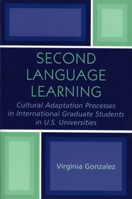 Book cover of: Second Language Learning and Cultural Adaptation Processes in Graduate International Students in U.S. Universities. By: Virginia Gonzalez