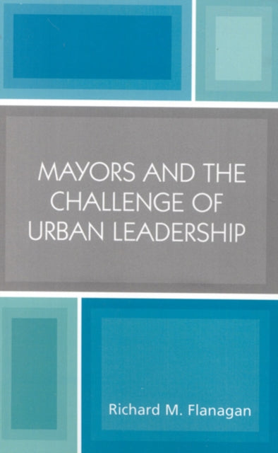 Book cover of: Mayors and the Challenge of Urban Leadership. By: Richard M. Flanagan