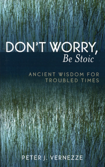 Book cover of: Don't Worry, Be Stoic. By: Peter Vernezze, Peter J. Vernezze