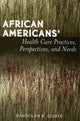 Book cover of: African Americans' Health Care Practices, Perspectives, and Needs. By: Randolph K. Quaye, Randolph Quaye