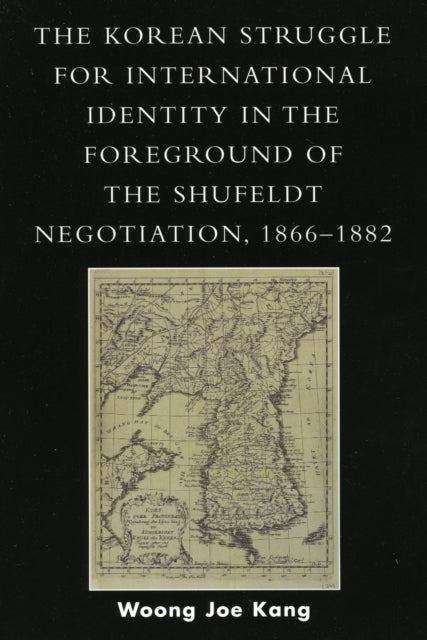 Book cover of: Korean Struggle for International Identity in the Foreground of the Shufeldt Negotiation, 1866-1882. By: Woong Joe Kang