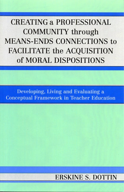 Book cover of: Creating a Professional Community through Means-Ends Connections to Facilitate the Acquisition of Moral Disposition. By: Erskine S. Dottin