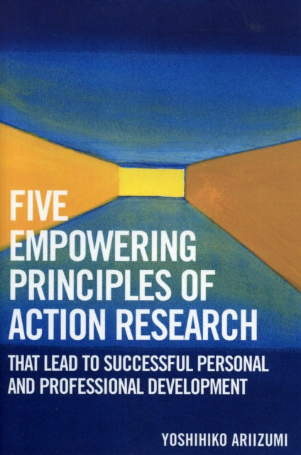 Book cover of: Five Empowering Principles of Action Research that Lead to Successful Personal and Professional Development. By: Yoshihiko Ariizumi