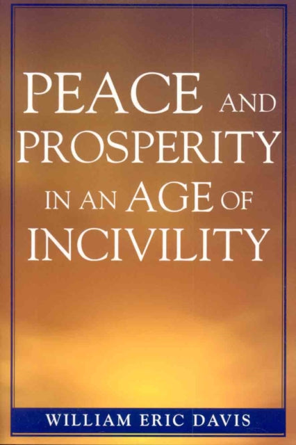 Book cover of: Peace and Prosperity in an Age of Incivility. By: William Eric Davis