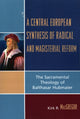 Book cover of: Central European Synthesis of Radical and Magisterial Reform. By: Kirk R. MacGregor