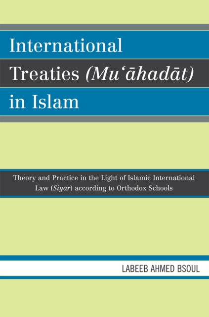 Book cover of: International Treaties (Mu'ahadat) in Islam. By: Labeeb Bsoul, Labeeb Ahmed Bsoul