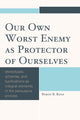 Book cover of: Our Own Worst Enemy as Protector of Ourselves. By: Byron B. Renz