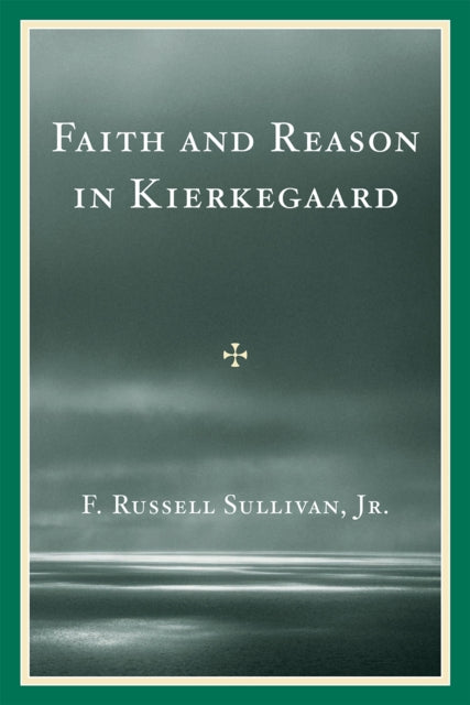Book cover of: Faith and Reason in Kierkegaard. By: F. Russell Sullivan