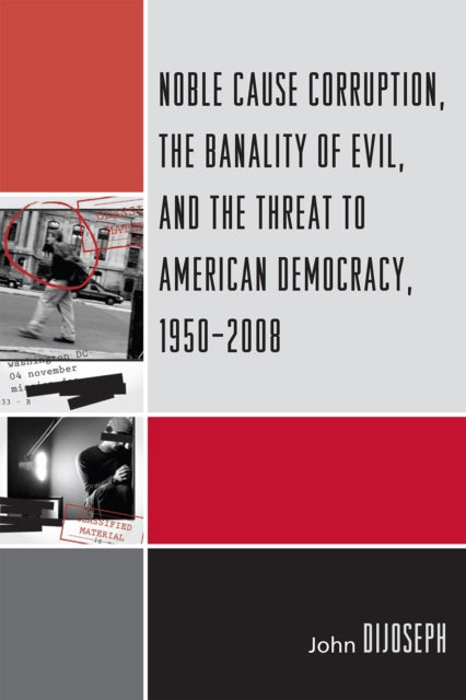 Book cover of: Noble Cause Corruption, the Banality of Evil, and the Threat to American Democracy, 1950-2008