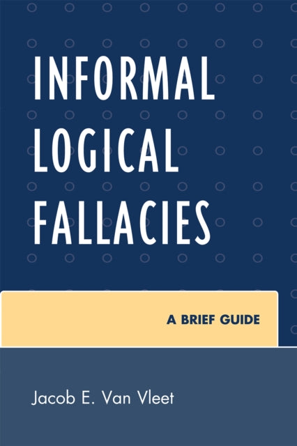 Book cover of: Informal Logical Fallacies. By: Jacob E. Van Vleet