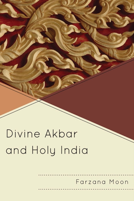 Book cover of: Divine Akbar and Holy India. By: Farzana Moon