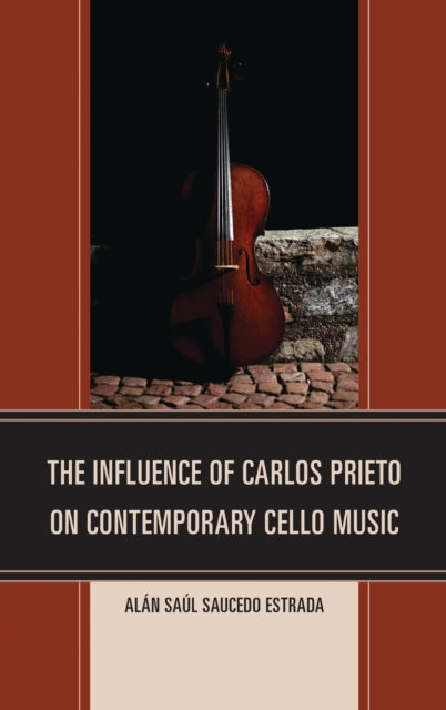 Book cover of: Influence of Carlos Prieto on Contemporary Cello Music. By: Alán Saúl Saucedo Estrada