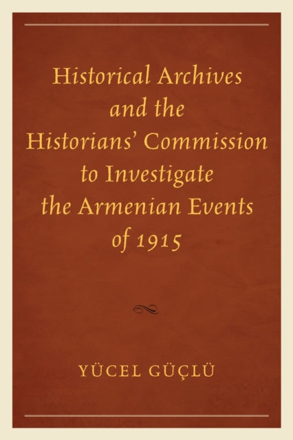 Book cover of: Historical Archives and the Historians' Commission to Investigate the Armenian Events of 1915. By: Yücel Güçlü