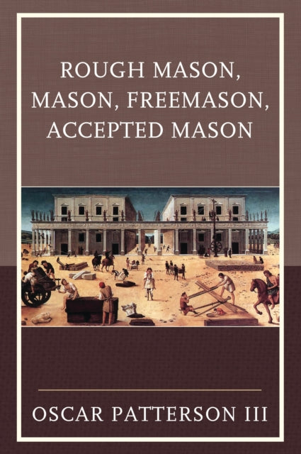 Book cover of: Rough Mason, Mason, Freemason, Accepted Mason. By: Oscar Patterson