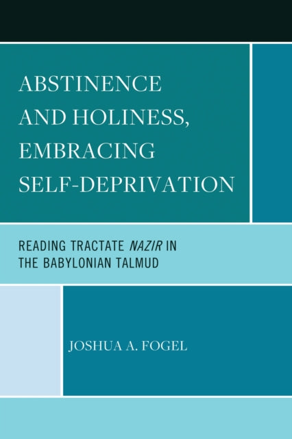 Book cover of: Abstinence and Holiness, Embracing Self-Deprivation. By: Joshua A. Fogel