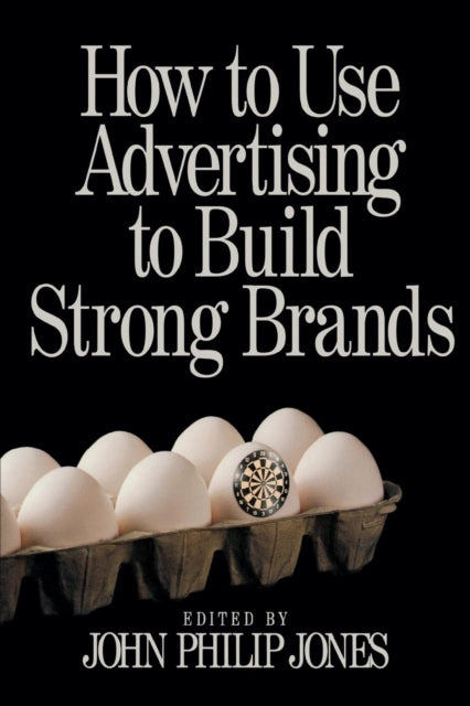 Book cover of: How to Use Advertising to Build Strong Brands. By: John Philip Jones