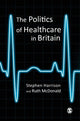 Book cover of: Politics of Healthcare in Britain. By: Stephen Harrison