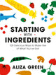 Book cover of: Starting with Ingredients. By: Aliza Green